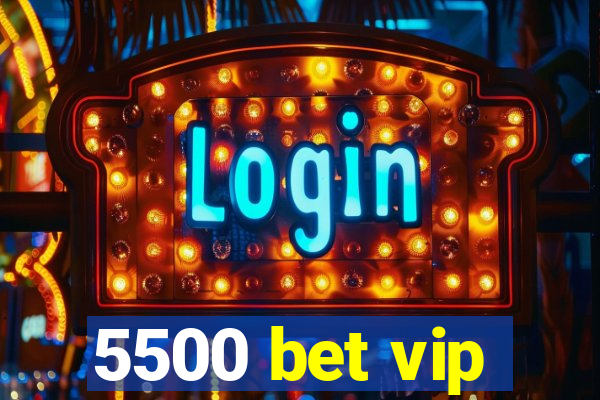 5500 bet vip